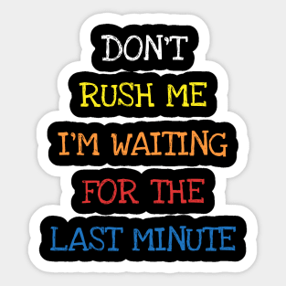 Don't Rush Me I'm Waiting For The Last Minute Funny Sarcasm T-Shirt Sticker